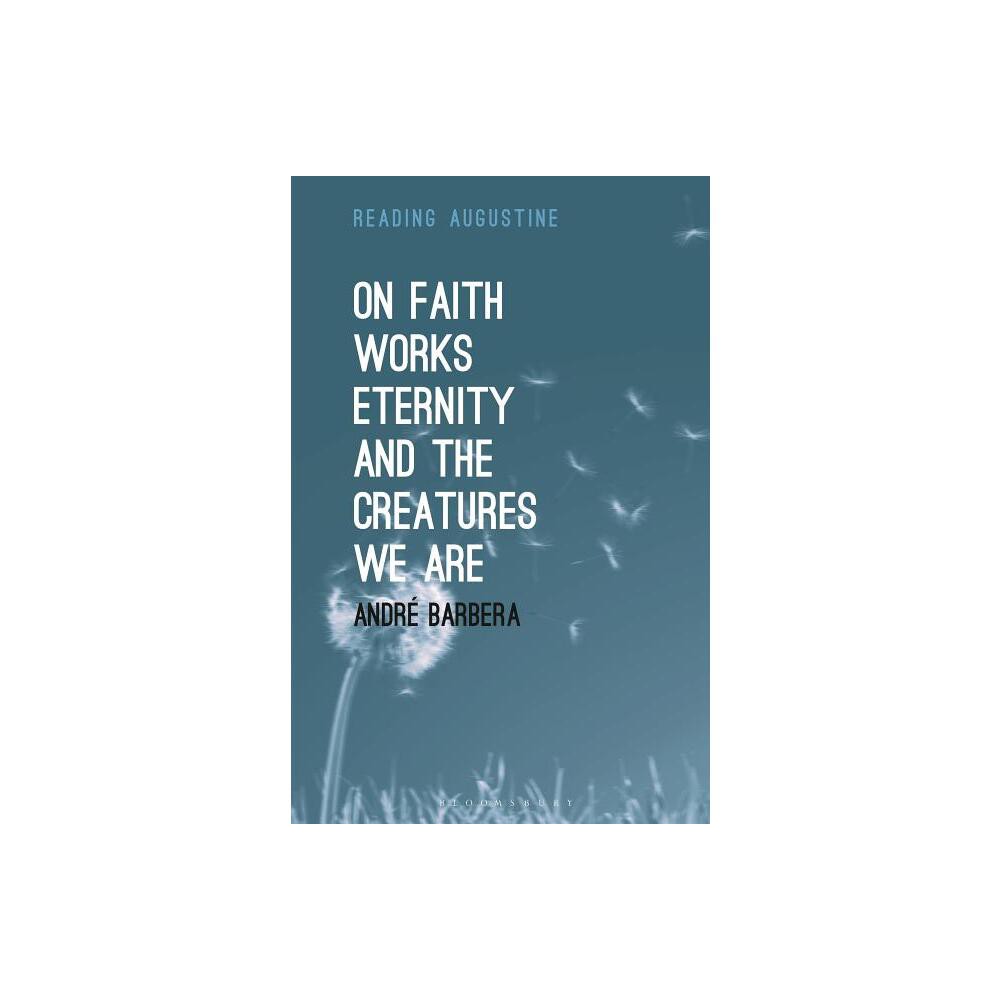 On Faith, Works, Eternity and the Creatures We Are - (Reading Augustine) by Andr Barbera (Paperback)