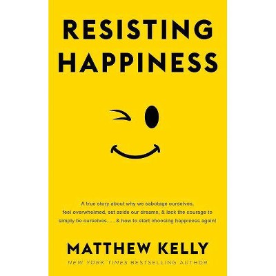 Resisting Happiness - by  Matthew Kelly (Hardcover)