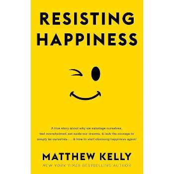 Resisting Happiness - by  Matthew Kelly (Hardcover)
