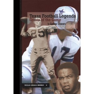 Texas Football Legends - (Texas Small Books) by  Carlton Stowers (Hardcover) - 1 of 1