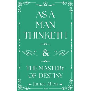 As a Man Thinketh and the Mastery of Destiny - by  James Allen (Hardcover) - 1 of 1