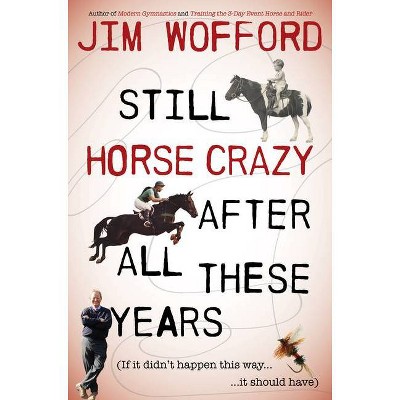 Still Horse Crazy After All These Years - by  James Wofford (Paperback)