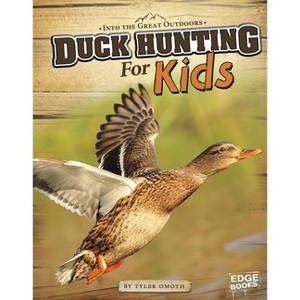 Duck Hunting for Kids - (Into the Great Outdoors) by  Tyler Omoth (Paperback) - 1 of 1