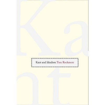 Kant and Idealism - by  Tom Rockmore (Hardcover)
