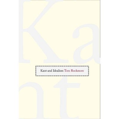 Kant and Idealism - by  Tom Rockmore (Hardcover)