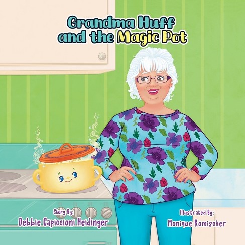 Grandma Huff and the Magic Pot - by Debbie Capiccioni Heidinger (Paperback)