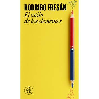 El Estilo de Los Elementos / The Style of the Elements - by  Rodrigo Fresán (Paperback)