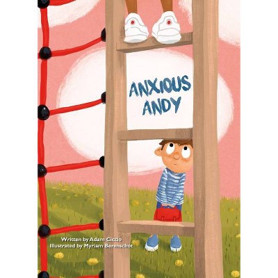 Anxious Andy - by  Adam Ciccio (Hardcover)