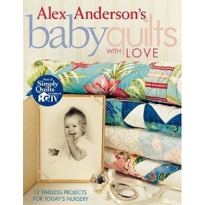 Alex Anderson's Baby Quilts with Love. 12 Timeless Projects for Today's Nursery - Print on Demand Edition - (Paperback)