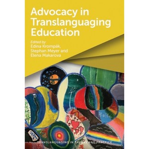 Advocacy in Translanguaging Education - (Translanguaging in Theory and Practice) by Edina Krompák & Stephan Meyer & Elena Makarova - 1 of 1