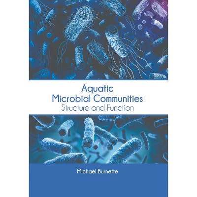 Aquatic Microbial Communities: Structure and Function - by  Michael Burnette (Hardcover)