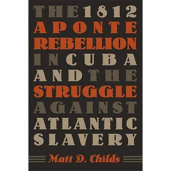 The 1812 Aponte Rebellion in Cuba and the Struggle against Atlantic Slavery - (Envisioning Cuba) by  Matt D Childs (Paperback)