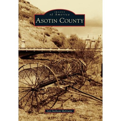 Asotin County - (Images of America) by  Jeri Jackson McGuire (Paperback)