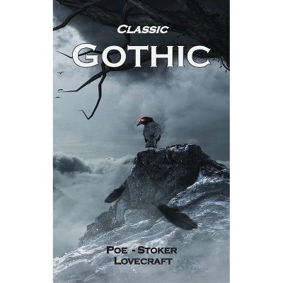 Classic Gothic - by  Edgar Allan Poe & Robert Louis Stevenson & Bram Stoker (Paperback)