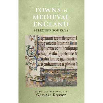 Towns in Medieval England - (Manchester Medieval Sources) by  Rosemary Horrox & Gervase Rosser & Simon MacLean (Paperback)