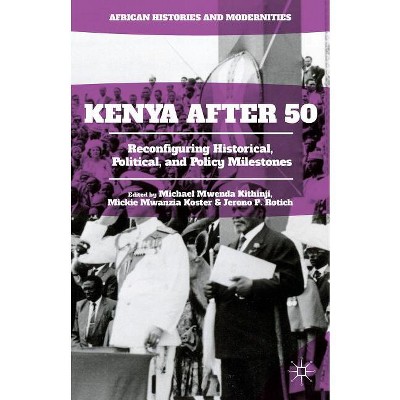 Kenya After 50 - (African Histories and Modernities) by  Michael Mwenda Kithinji & Mickie Mwanzia Koster & Jerono P Rotich (Hardcover)