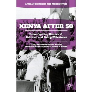 Kenya After 50 - (African Histories and Modernities) by  Michael Mwenda Kithinji & Mickie Mwanzia Koster & Jerono P Rotich (Hardcover) - 1 of 1