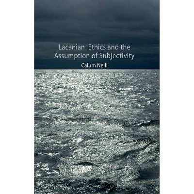 Lacanian Ethics and the Assumption of Subjectivity - by  C Neill (Paperback)