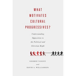 What Motivates Cultural Progressives? - by  George Yancey & David A Williamson (Paperback) - 1 of 1