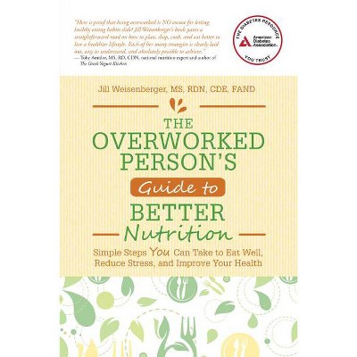 The Overworked Person's Guide to Better Nutrition - by  Jill Weisenberger (Paperback)