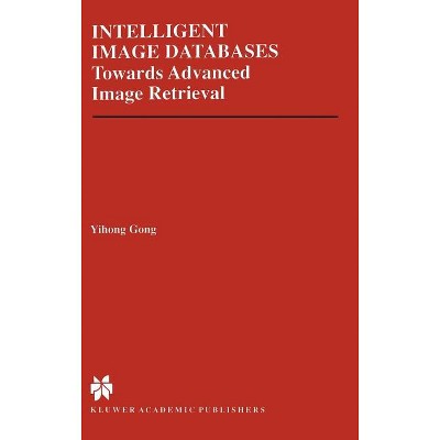 Intelligent Image Databases - (The Springer International Engineering and Computer Science) by  Yihong Gong (Hardcover)