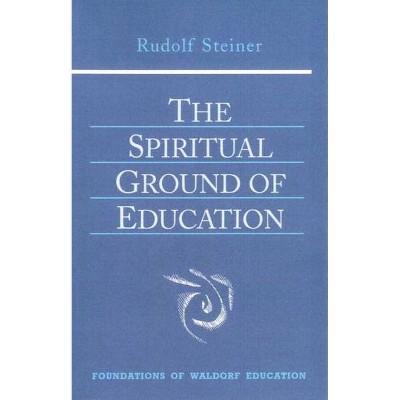 The Spiritual Ground of Education - (Foundations of Waldorf Education) 2nd Edition by  Rudolf Steiner (Paperback)