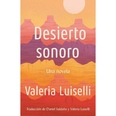 Desierto Sonoro / Lost Children Archive: A Novel - by  Valeria Luiselli (Paperback)