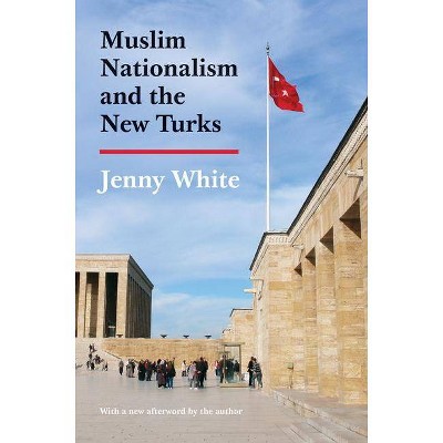 Muslim Nationalism and the New Turks - (Princeton Studies in Muslim Politics) by  Jenny White (Paperback)