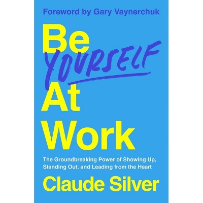Be Yourself at Work - by  Claude Silver (Hardcover)