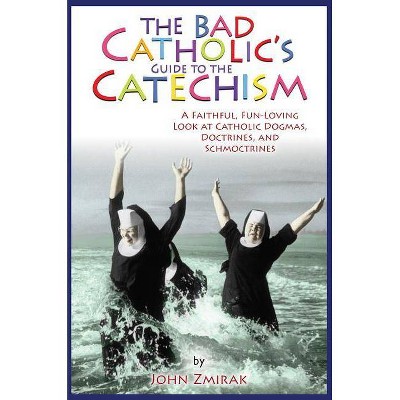 The Bad Catholic S Guide To The Catechism Bad Catholic S Guides By John Zmirak Paperback Target