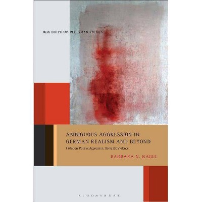 Ambiguous Aggression in German Realism and Beyond Flirtation, Passive Aggression, Domestic Violence - (New Directions in German Studies) (Hardcover)