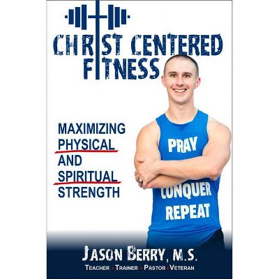 Christ-Centered Fitness - by  Jason Berry (Paperback)