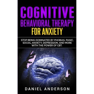 Cognitive Behavioral Therapy for Anxiety - (Mastery Emotional Intelligence and Soft Skills) by  Daniel Anderson (Paperback)