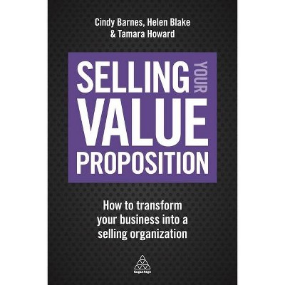 Selling Your Value Proposition - by  Cindy Barnes & Helen Blake & Tamara Howard (Paperback)