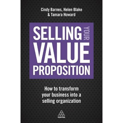 Selling Your Value Proposition - by  Cindy Barnes & Helen Blake & Tamara Howard (Paperback)