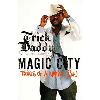 Magic City - by  Trick Daddy & Peter Bailey (Paperback)