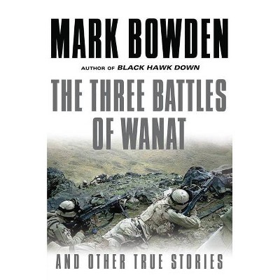 The Three Battles of Wanat - by  Mark Bowden (Hardcover)