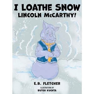 I Loathe Snow, Lincoln McCarthy! - by  E B Fletcher (Hardcover) - 1 of 1