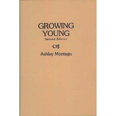 Growing Young - 2nd Edition by  Ashley Montagu (Paperback)