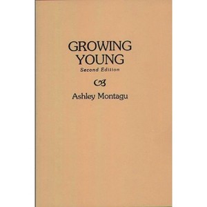 Growing Young - 2nd Edition by  Ashley Montagu (Paperback) - 1 of 1