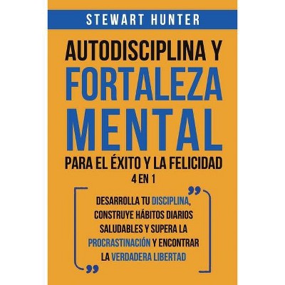 Autodisciplina y Fortaleza Mental Para el Éxito y la Felicidad 2 en 1 - by  Stewart Hunter (Paperback)