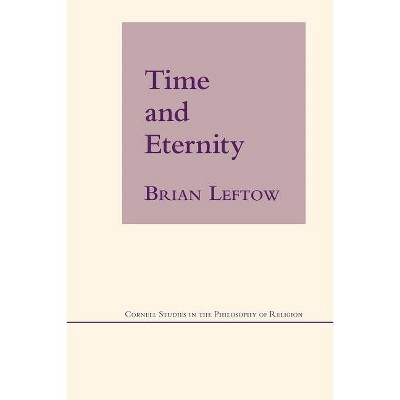 Time and Eternity - (Cornell Studies in the Philosophy of Religion) by  Brian Leftow (Paperback)