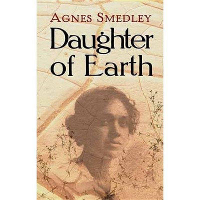 Daughter of Earth - (Dover Books on Literature & Drama) by  Agnes Smedley (Paperback)