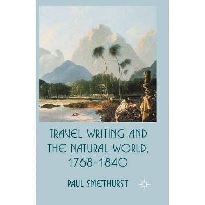 Travel Writing and the Natural World, 1768-1840 - by  P Smethurst (Paperback)