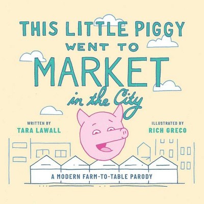 This Little Piggy Went to Market in the City - by  Tara Lawall (Hardcover)