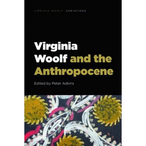 Virginia Woolf and the Anthropocene - (Virginia Woolf - Variations) by  Peter Adkins (Hardcover) - 1 of 1
