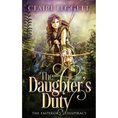 The Daughter's Duty - (The Emperor's Conspiracy) by  Claire Leggett (Paperback)