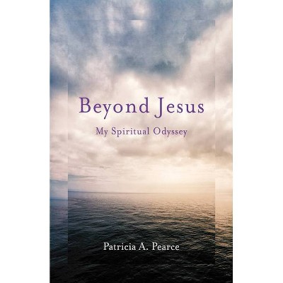 Beyond Jesus - by  Patricia A Pearce (Paperback)