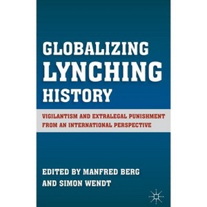 Globalizing Lynching History - by  M Berg & S Wendt (Hardcover) - 1 of 1