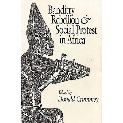 Banditry, Rebellion and Social Protest in Africa - by  Donald Crummey (Paperback)